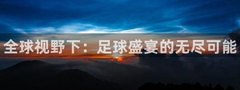 世界杯对阵表：全球视野下：足球盛宴的无尽可能